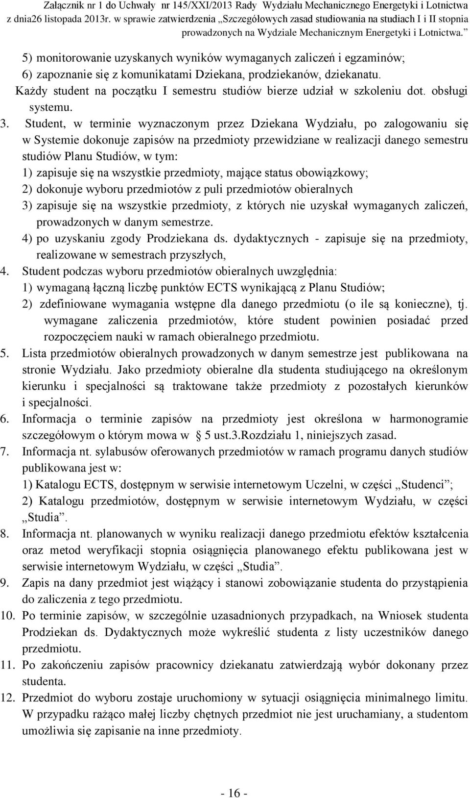 Student, w terminie wyznaczonym przez Dziekana Wydziału, po zalogowaniu się w Systemie dokonuje zapisów na przedmioty przewidziane w realizacji danego semestru studiów Planu Studiów, w tym: 1)