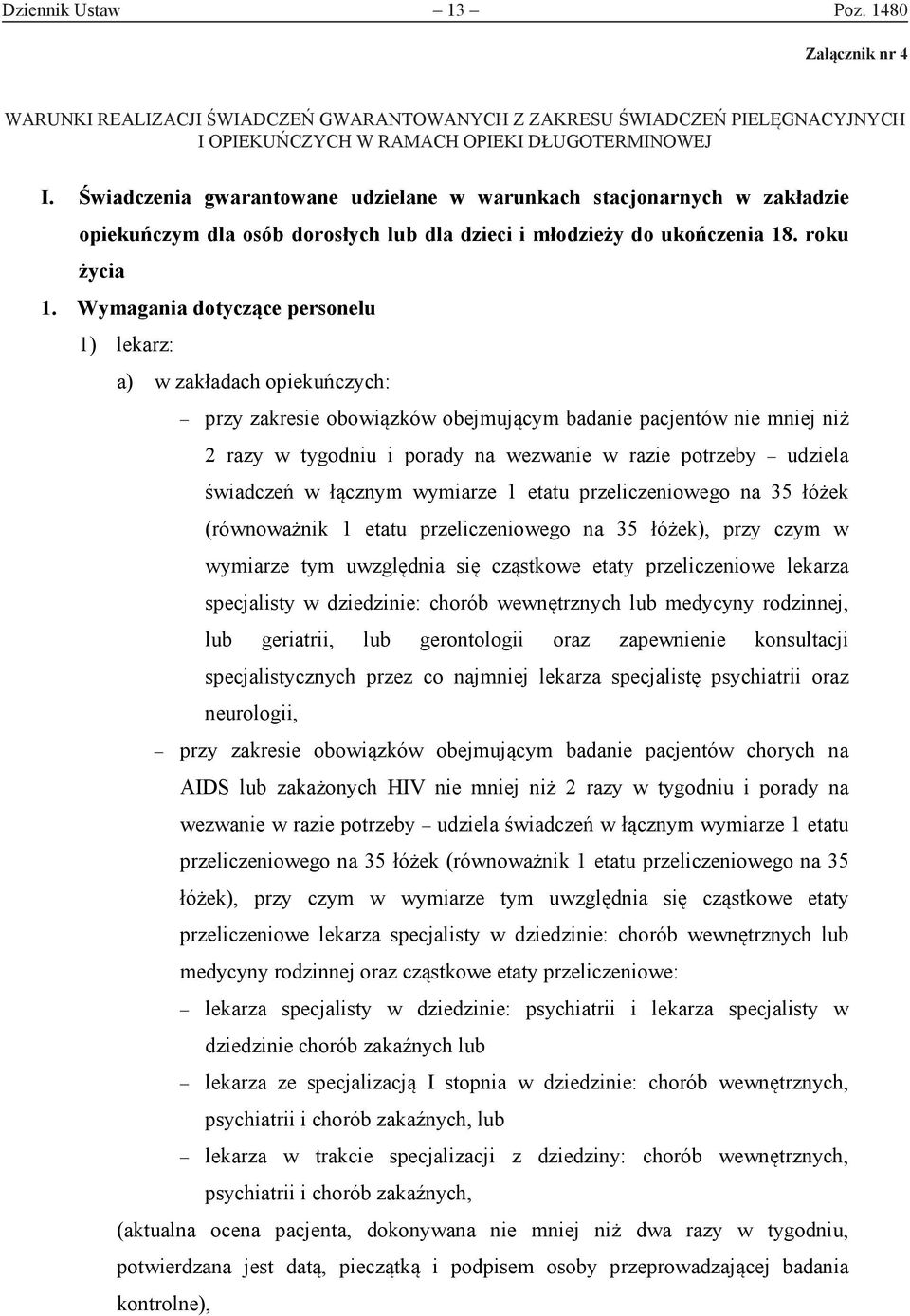 Wymagania dotyczące personelu 1) lekarz: a) w zakładach opiekuńczych: przy zakresie obowiązków obejmującym badanie pacjentów nie mniej niż 2 razy w tygodniu i porady na wezwanie w razie potrzeby