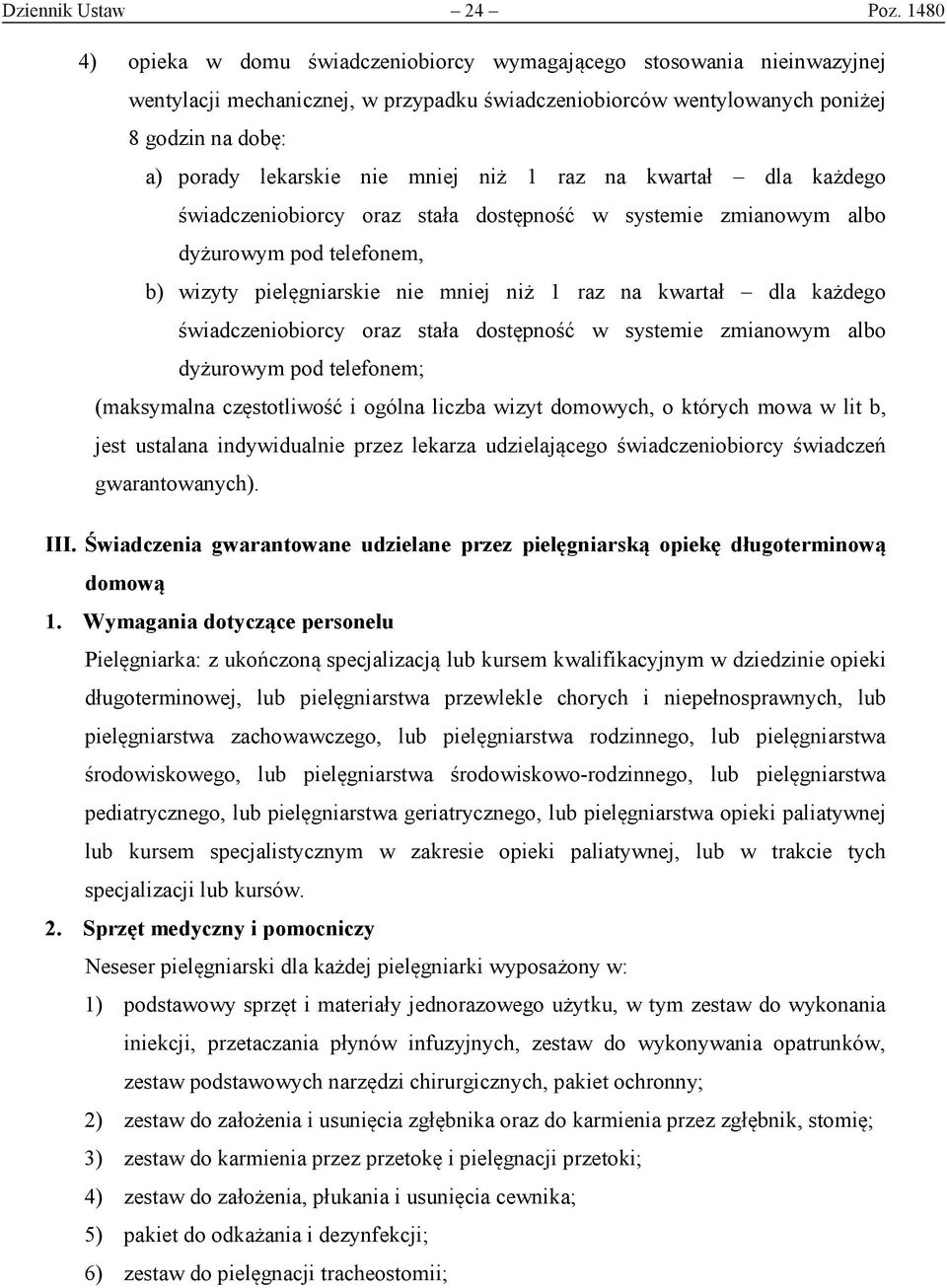 mniej niż 1 raz na kwartał dla każdego dyżurowym pod telefonem, b) wizyty pielęgniarskie nie mniej niż 1 raz na kwartał dla każdego dyżurowym pod telefonem; (maksymalna częstotliwość i ogólna liczba