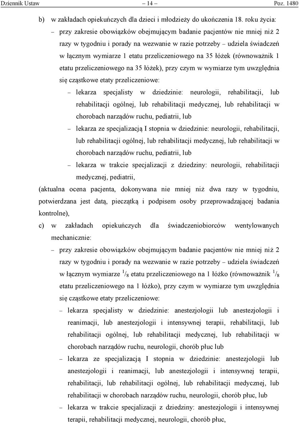 na 35 łóżek (równoważnik 1 etatu przeliczeniowego na 35 łóżek), przy czym w wymiarze tym uwzględnia się cząstkowe etaty przeliczeniowe: lekarza specjalisty w dziedzinie: neurologii, rehabilitacji,