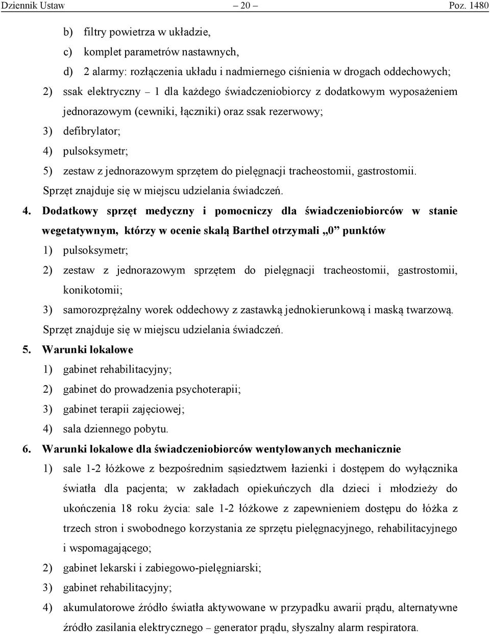 świadczeniobiorcy z dodatkowym wyposażeniem jednorazowym (cewniki, łączniki) oraz ssak rezerwowy; 3) defibrylator; 4) pulsoksymetr; 5) zestaw z jednorazowym sprzętem do pielęgnacji tracheostomii,