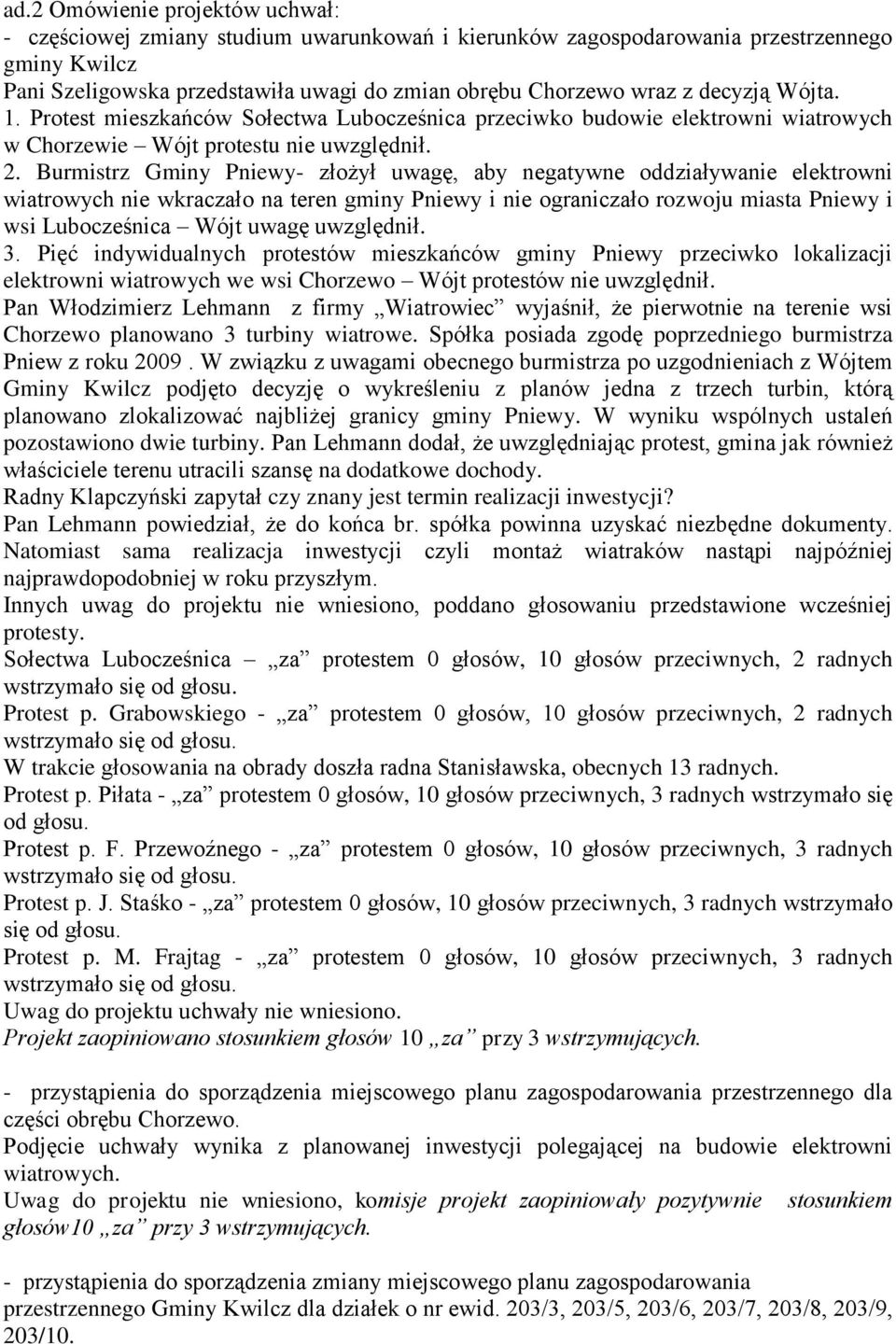 Burmistrz Gminy Pniewy- złożył uwagę, aby negatywne oddziaływanie elektrowni wiatrowych nie wkraczało na teren gminy Pniewy i nie ograniczało rozwoju miasta Pniewy i wsi Lubocześnica Wójt uwagę