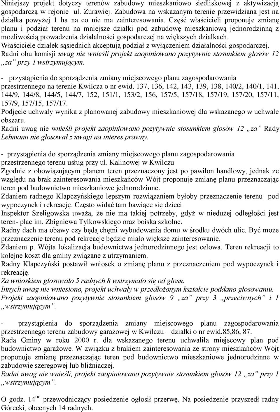 Część właścicieli proponuje zmianę planu i podział terenu na mniejsze działki pod zabudowę mieszkaniową jednorodzinną z możliwością prowadzenia działalności gospodarczej na większych działkach.