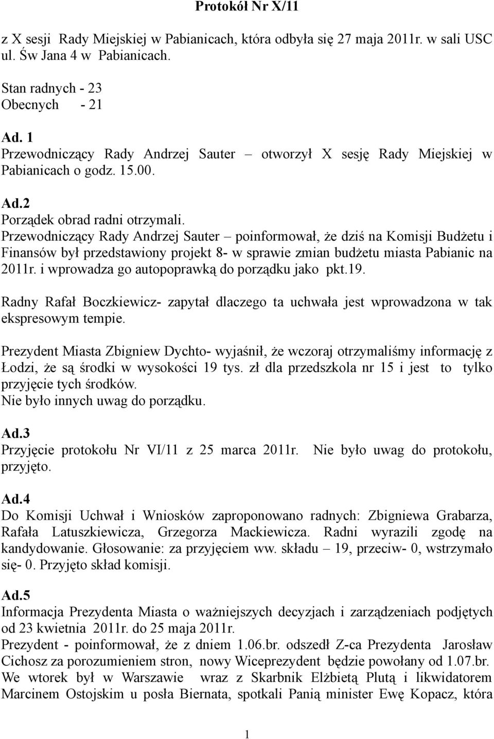 Przewodniczący Rady Andrzej Sauter poinformował, że dziś na Komisji Budżetu i Finansów był przedstawiony projekt 8- w sprawie zmian budżetu miasta Pabianic na 2011r.