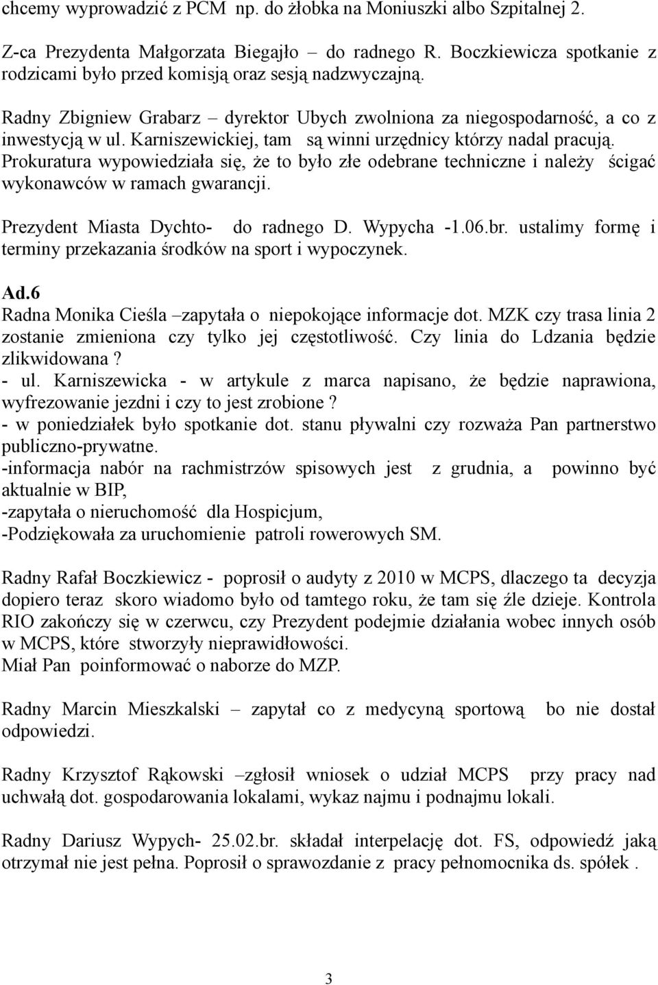 Prokuratura wypowiedziała się, że to było złe odebrane techniczne i należy ścigać wykonawców w ramach gwarancji. Prezydent Miasta Dychto- do radnego D. Wypycha -1.06.br. ustalimy formę i terminy przekazania środków na sport i wypoczynek.