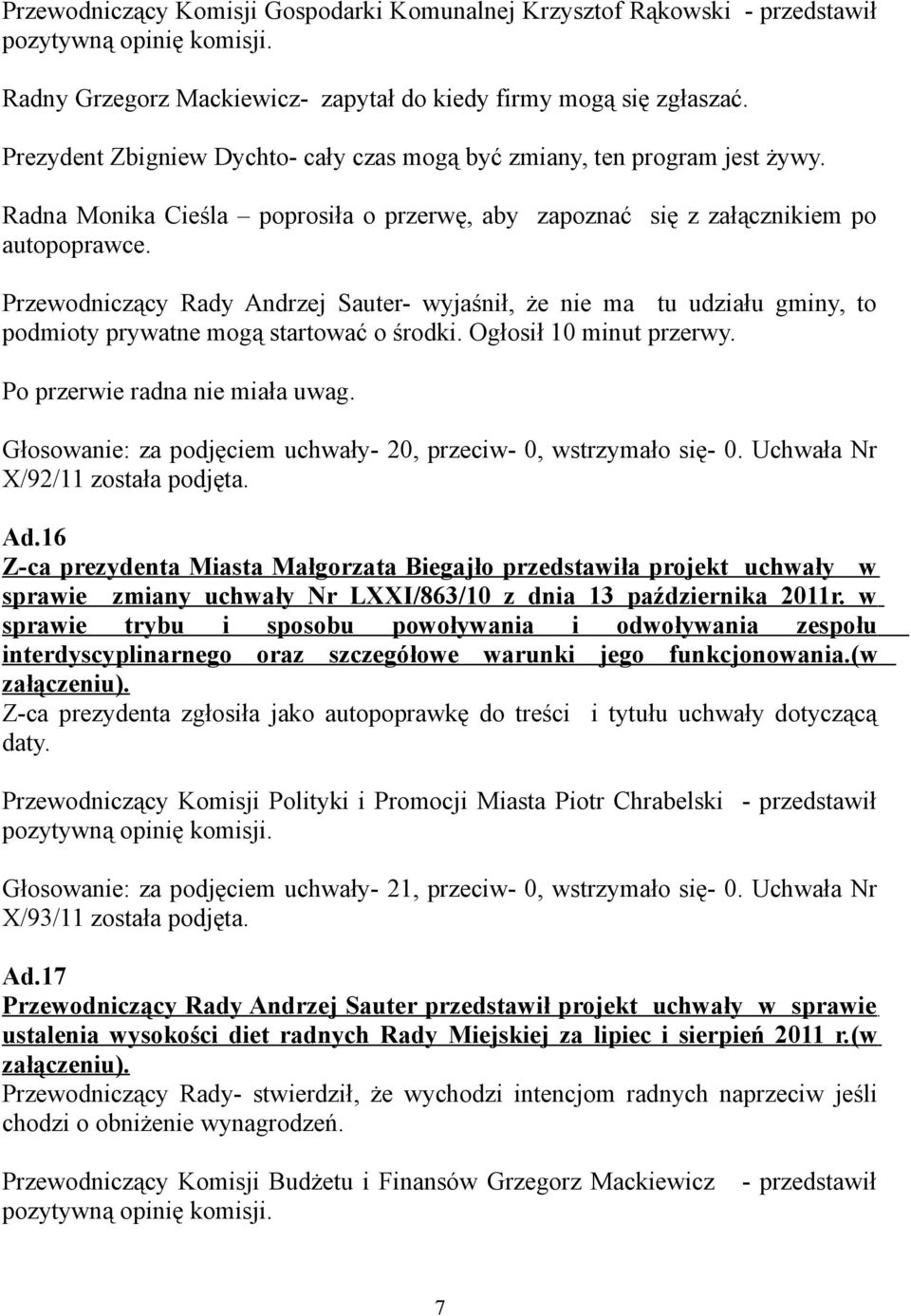 Przewodniczący Rady Andrzej Sauter- wyjaśnił, że nie ma tu udziału gminy, to podmioty prywatne mogą startować o środki. Ogłosił 10 minut przerwy. Po przerwie radna nie miała uwag.