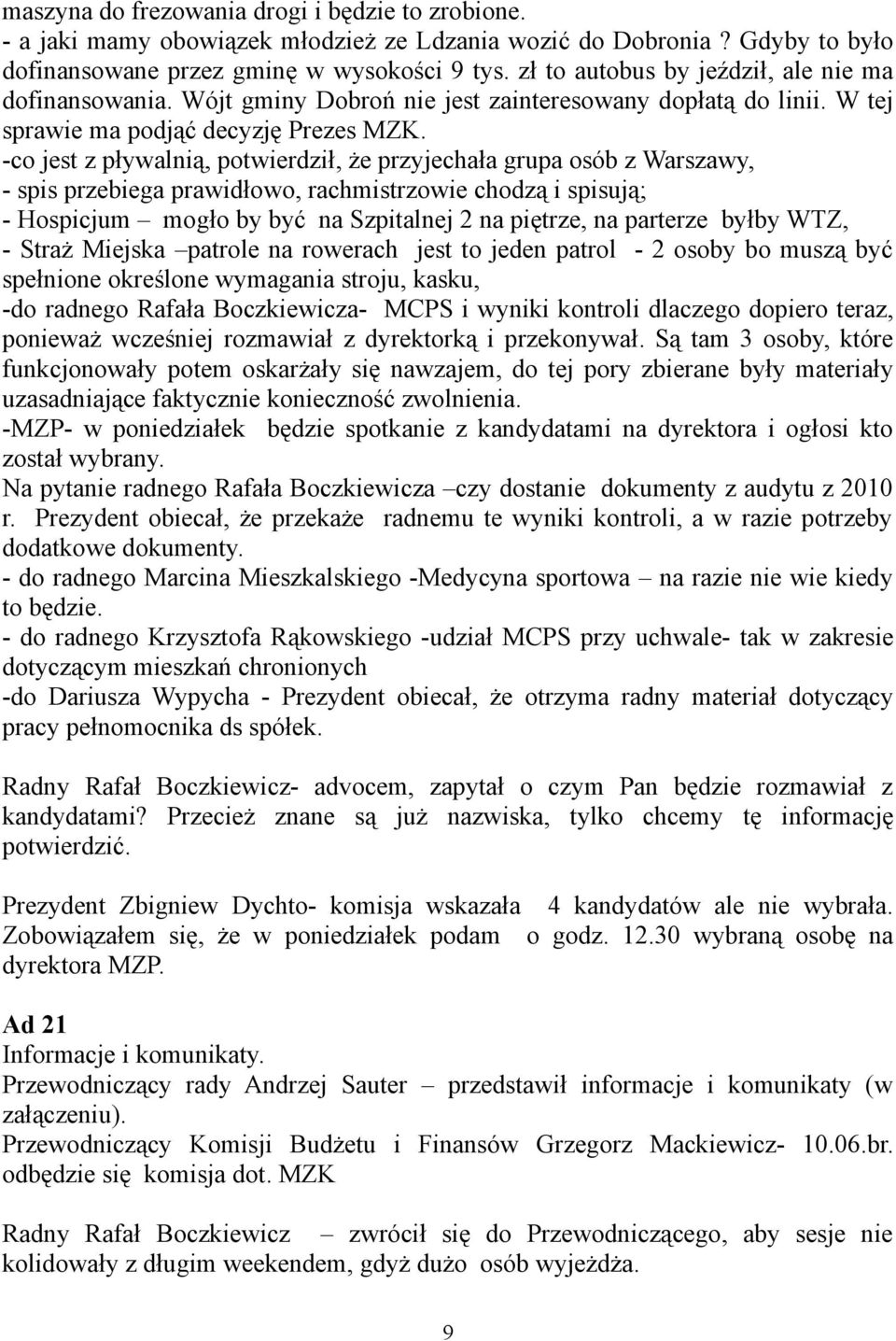 -co jest z pływalnią, potwierdził, że przyjechała grupa osób z Warszawy, - spis przebiega prawidłowo, rachmistrzowie chodzą i spisują; - Hospicjum mogło by być na Szpitalnej 2 na piętrze, na parterze