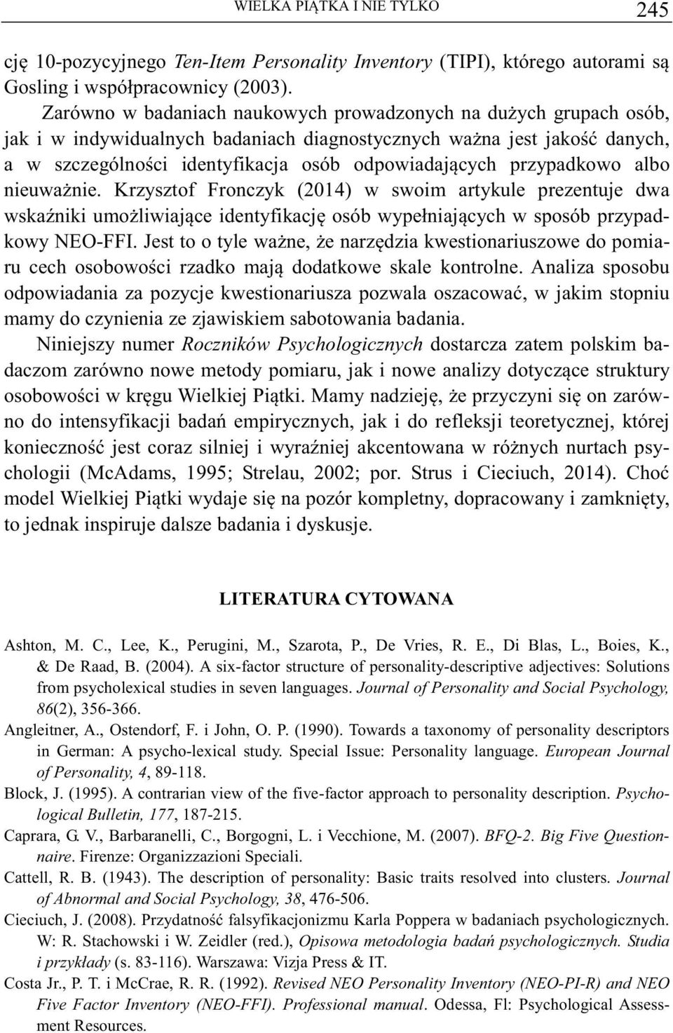 przypadkowo albo nieuwanie. Krzysztof Fronczyk (2014) w swoim artykule prezentuje dwa wskaniki umoliwiajce identyfikacj osób wypełniajcych w sposób przypadkowy NEO-FFI.