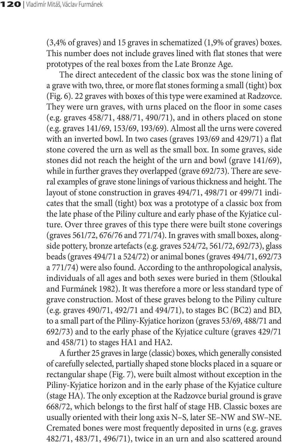 The direct antecedent of the classic box was the stone lining of a grave with two, three, or more flat stones forming a small (tight) box (Fig. 6).