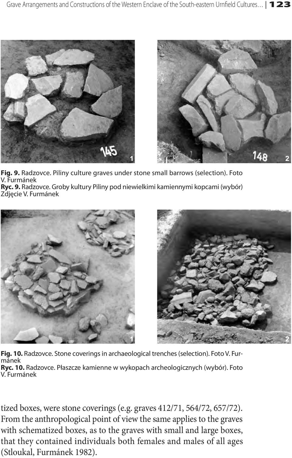 Furmánek Ryc. 10. Radzovce. Płaszcze kamienne w wykopach archeologicznych (wybór). Foto V. Furmánek tized boxes, were stone coverings (e.g. graves 412/71, 564/72, 657/72).