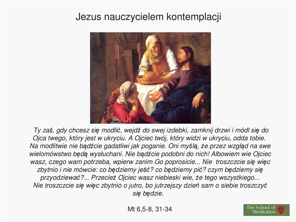 Nie bądźcie podobni do nich! Albowiem wie Ojciec wasz, czego wam potrzeba, wpierw zanim Go poprosicie... Nie troszczcie się więc zbytnio i nie mówcie: co będziemy jeść?