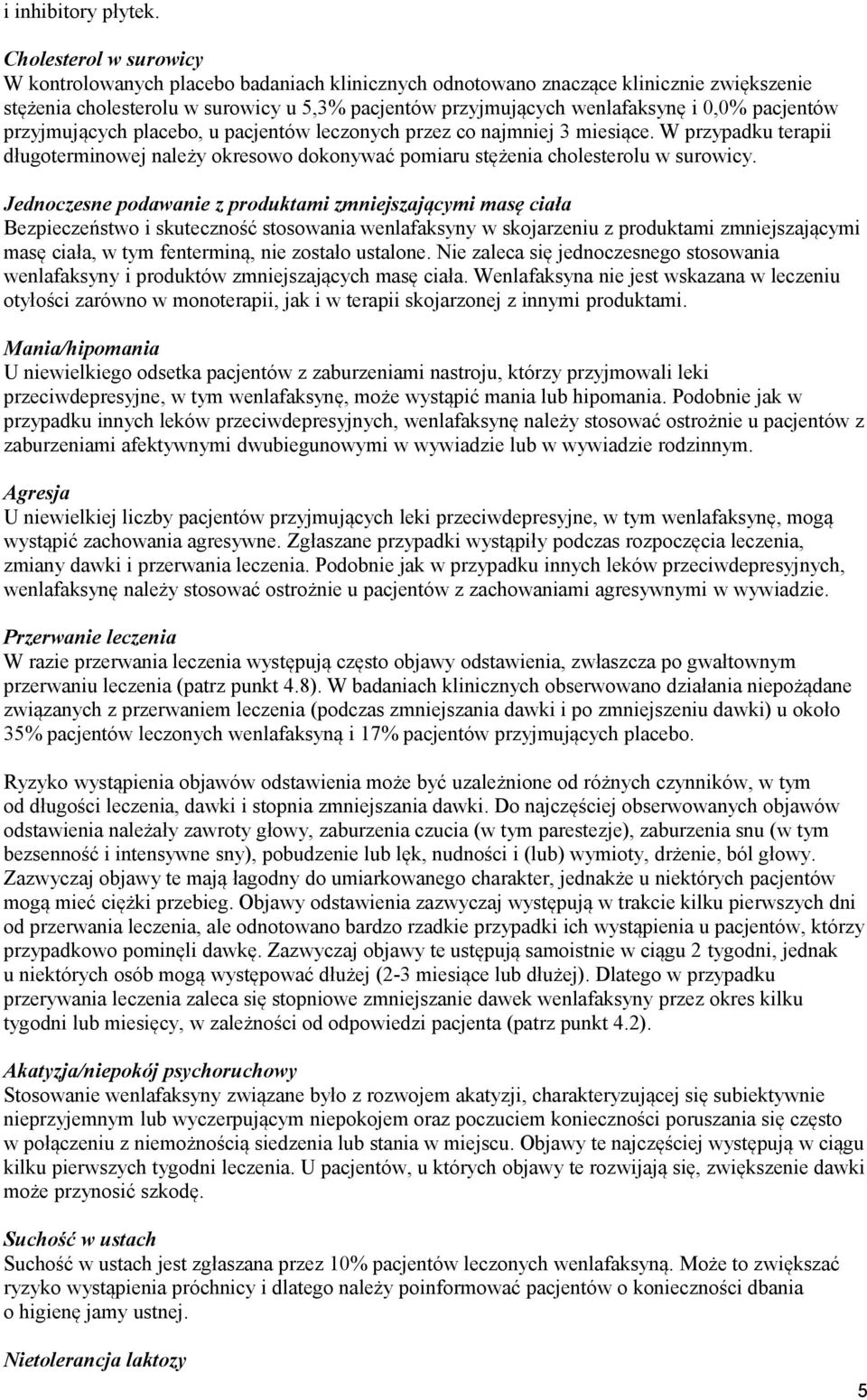 pacjentów przyjmujących placebo, u pacjentów leczonych przez co najmniej 3 miesiące. W przypadku terapii długoterminowej należy okresowo dokonywać pomiaru stężenia cholesterolu w surowicy.