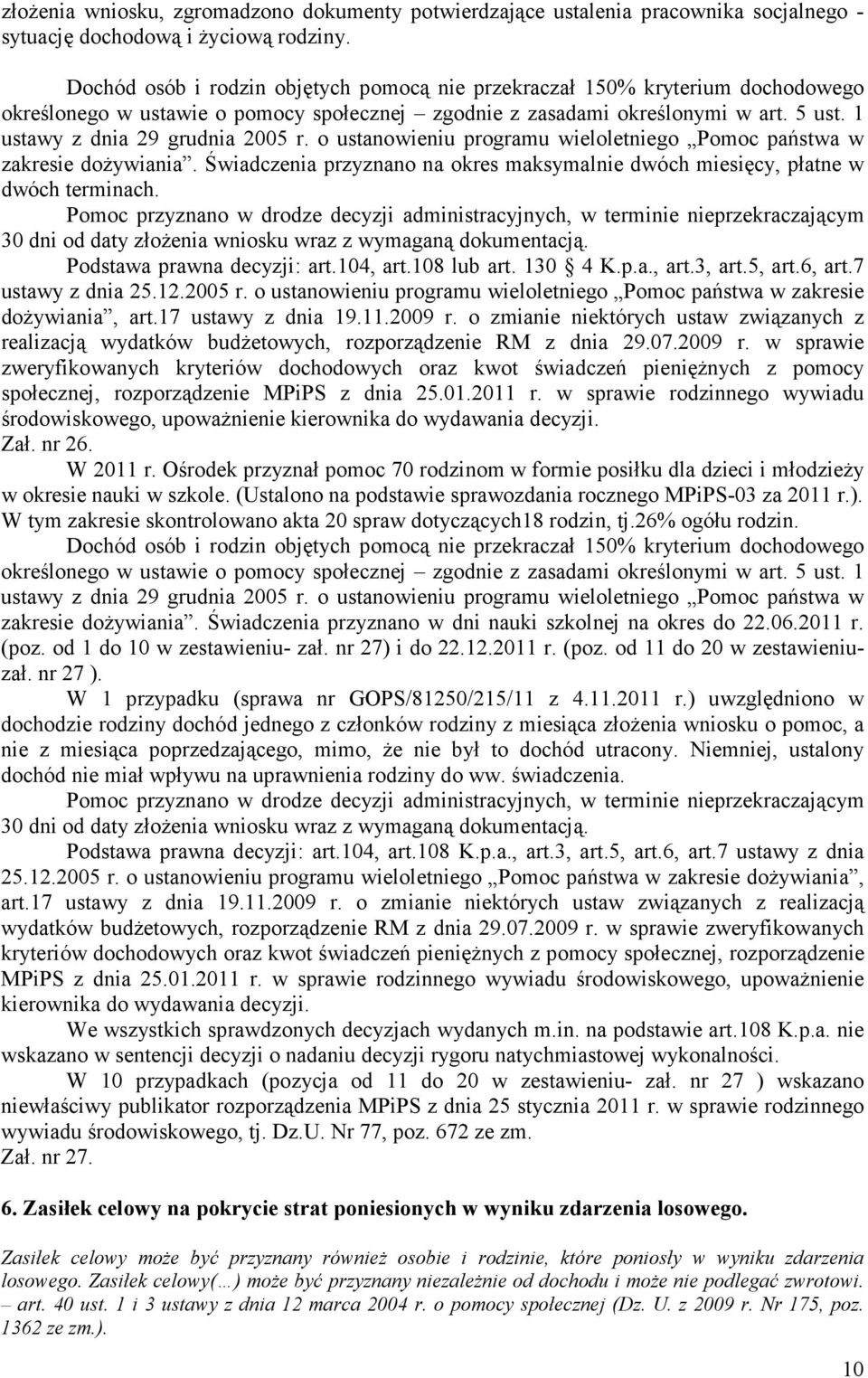 1 ustawy z dnia 29 grudnia 2005 r. o ustanowieniu programu wieloletniego Pomoc państwa w zakresie doŝywiania. Świadczenia przyznano na okres maksymalnie dwóch miesięcy, płatne w dwóch terminach.