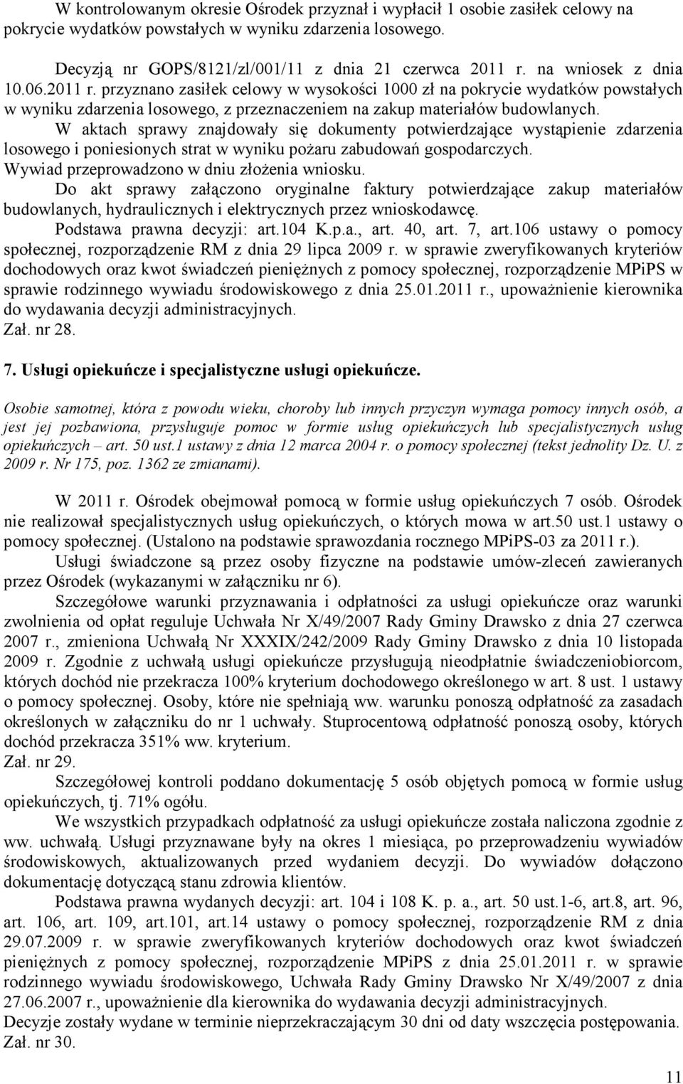 W aktach sprawy znajdowały się dokumenty potwierdzające wystąpienie zdarzenia losowego i poniesionych strat w wyniku poŝaru zabudowań gospodarczych. Wywiad przeprowadzono w dniu złoŝenia wniosku.