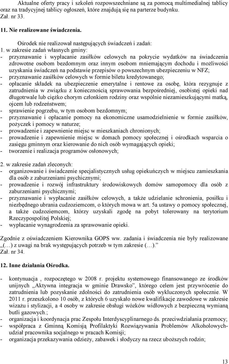 w zakresie zadań własnych gminy: - przyznawanie i wypłacanie zasiłków celowych na pokrycie wydatków na świadczenia zdrowotne osobom bezdomnym oraz innym osobom mniemającym dochodu i moŝliwości