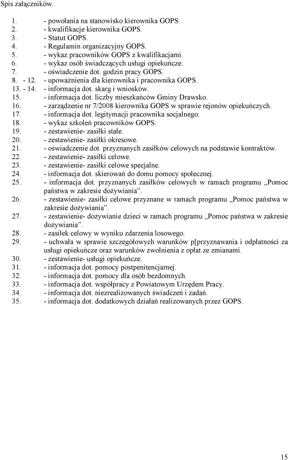 - informacja dot. liczby mieszkańców Gminy Drawsko. 16. - zarządzenie nr 7/2008 kierownika GOPS w sprawie rejonów opiekuńczych. 17. - informacja dot. legitymacji pracownika socjalnego. 18.