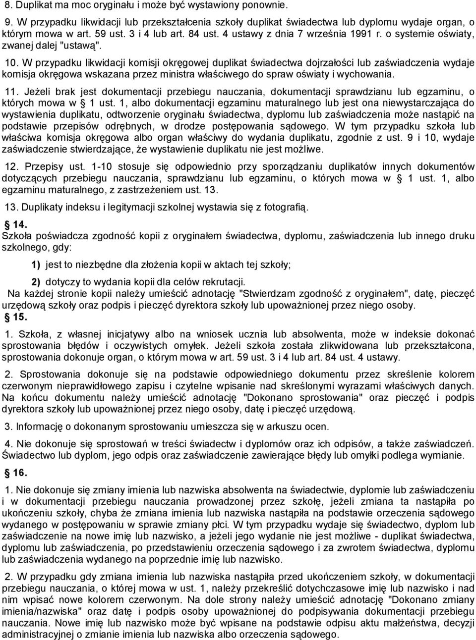 W przypadku likwidacji komisji okręgowej duplikat świadectwa dojrzałości lub zaświadczenia wydaje komisja okręgowa wskazana przez ministra właściwego do spraw oświaty i wychowania. 11.