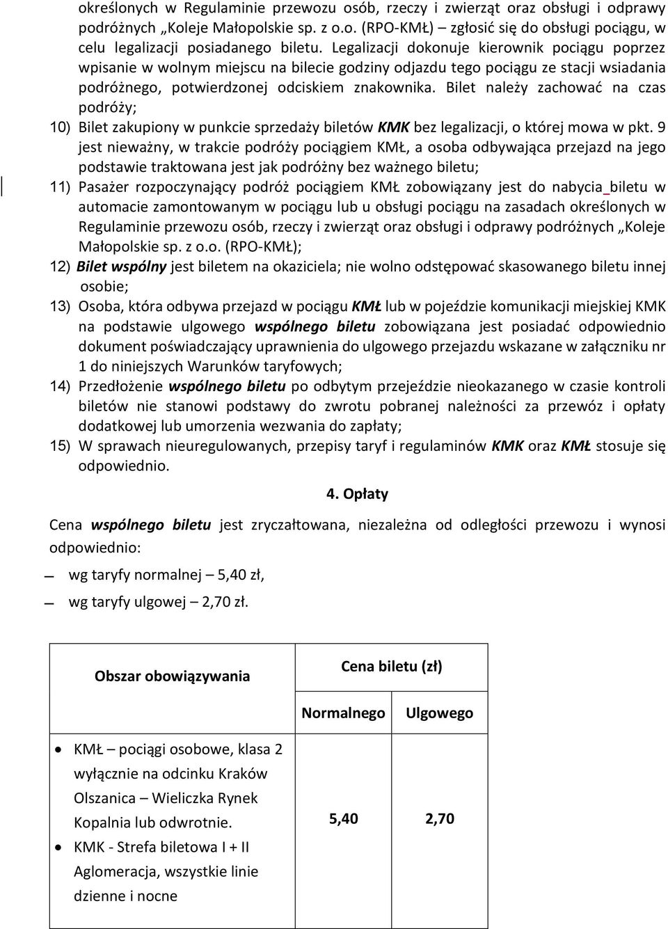 Bilet należy zachować na czas podróży; 10) Bilet zakupiony w punkcie sprzedaży biletów KMK bez legalizacji, o której mowa w pkt.