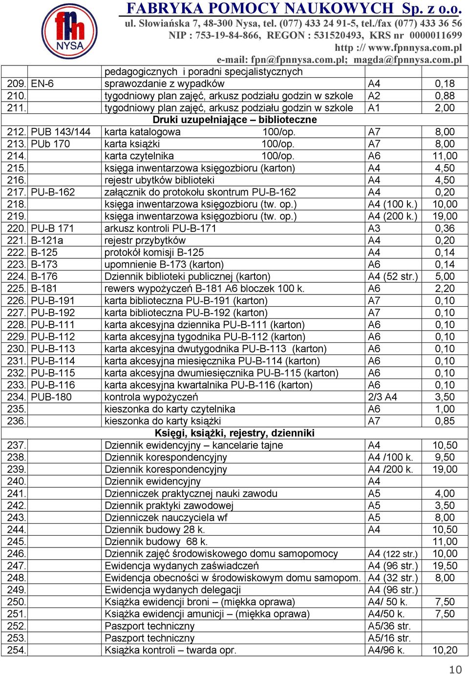 karta czytelnika 100/op. A6 11,00 215. księga inwentarzowa księgozbioru (karton) A4 4,50 216. rejestr ubytków biblioteki A4 4,50 217. PU-B-162 załącznik do protokołu skontrum PU-B-162 A4 0,20 218.