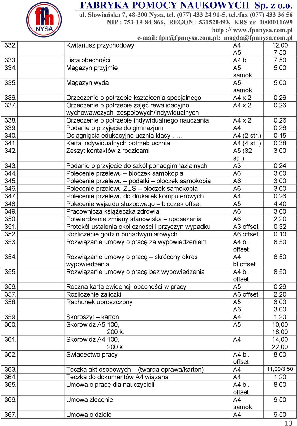 Orzeczenie o potrzebie indywidualnego nauczania A4 x 2 0,26 339. Podanie o przyjęcie do gimnazjum A4 0,26 340. Osiągnięcia edukacyjne ucznia klasy.. 0,15 341.