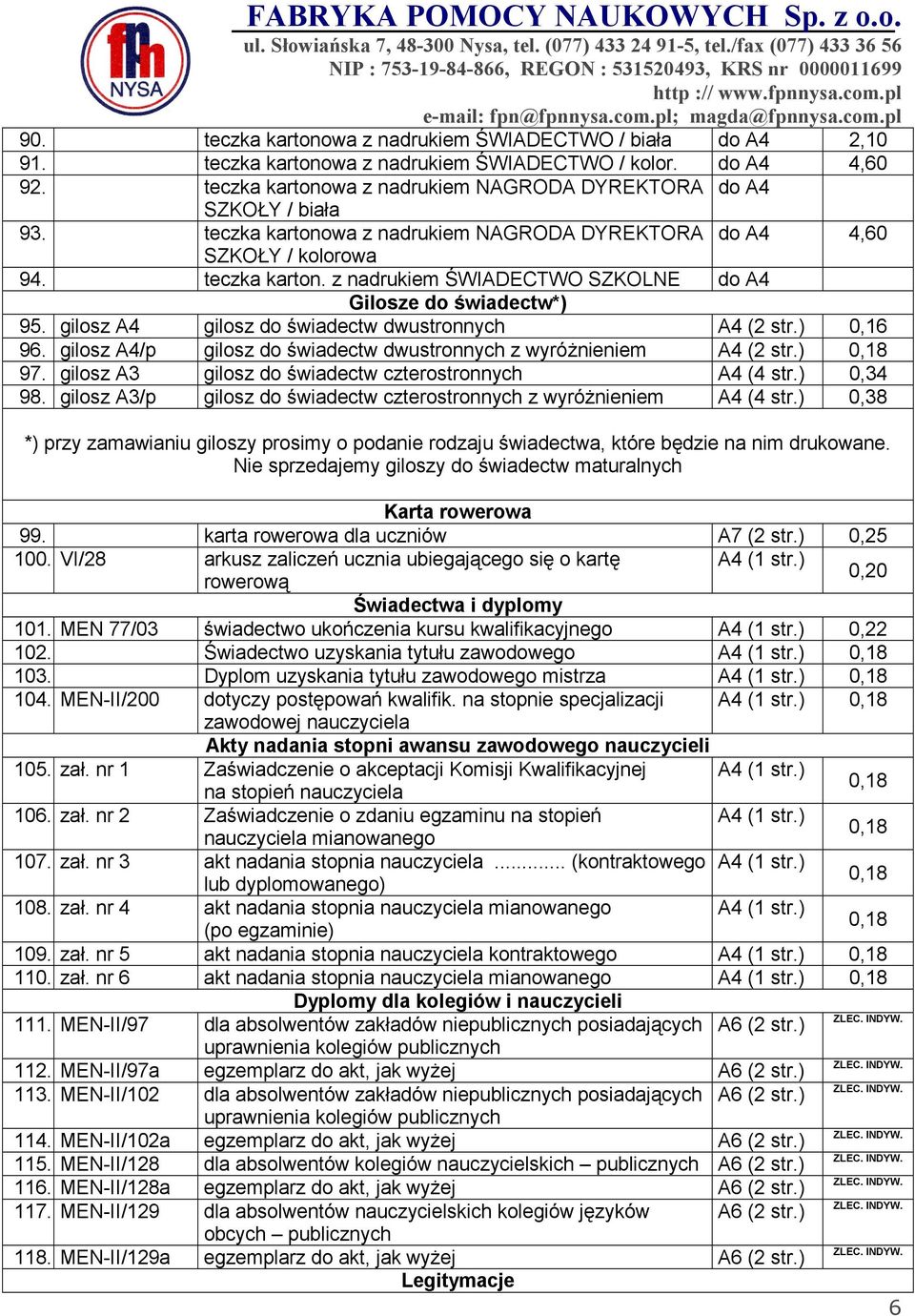 gilosz A4 gilosz do świadectw dwustronnych 0,16 96. gilosz A4/p gilosz do świadectw dwustronnych z wyróżnieniem 97. gilosz A3 gilosz do świadectw czterostronnych A4 (4 str.) 0,34 98.