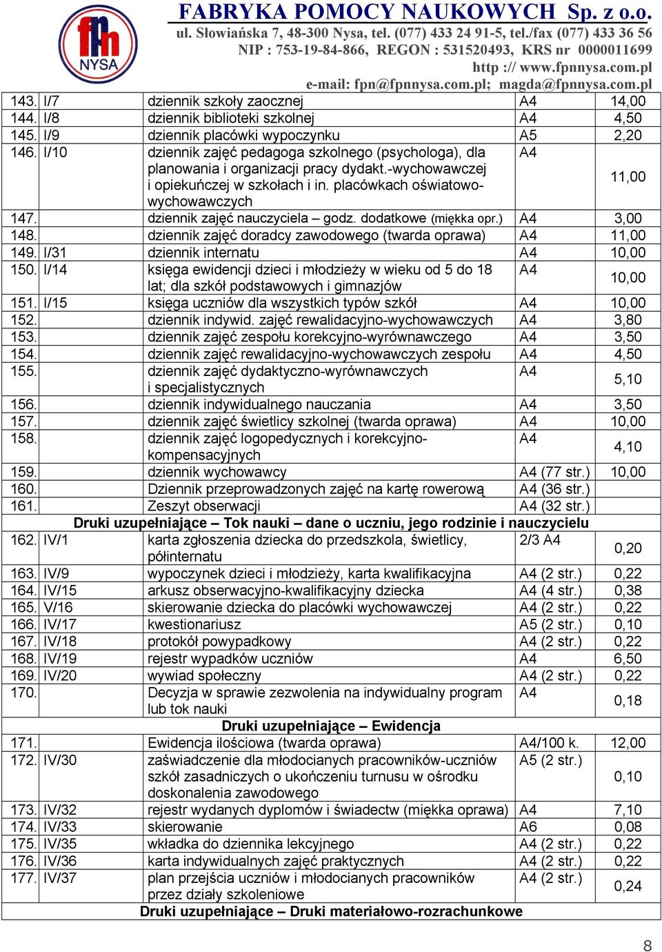 dziennik zajęć nauczyciela godz. dodatkowe (miękka opr.) A4 3,00 148. dziennik zajęć doradcy zawodowego (twarda oprawa) A4 11,00 149. I/31 dziennik internatu A4 10,00 150.