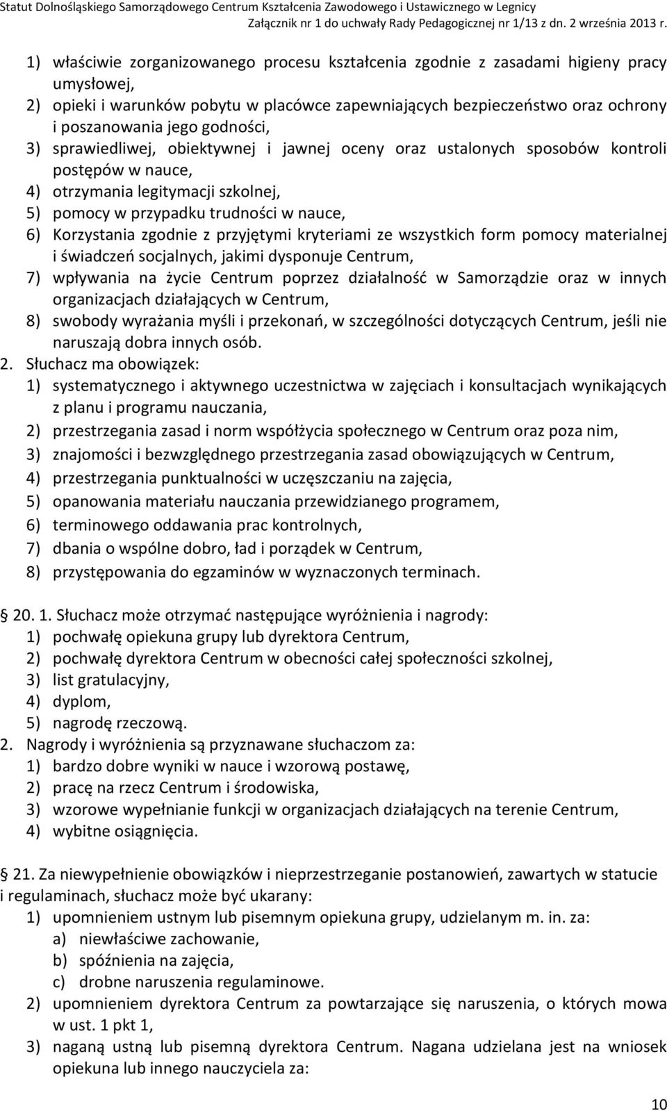 zgodnie z przyjętymi kryteriami ze wszystkich form pomocy materialnej i świadczeń socjalnych, jakimi dysponuje Centrum, 7) wpływania na życie Centrum poprzez działalność w Samorządzie oraz w innych