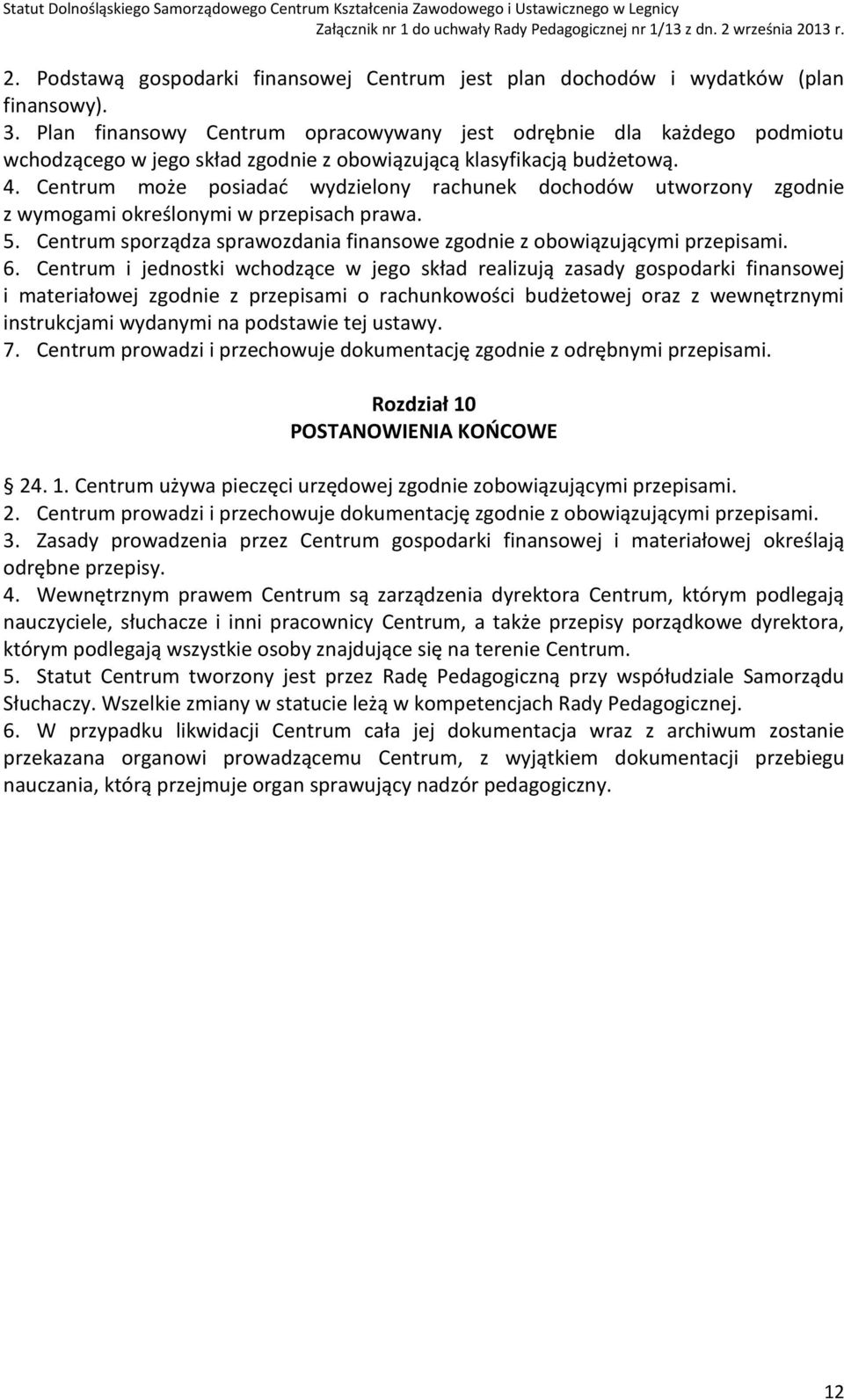 Centrum może posiadać wydzielony rachunek dochodów utworzony zgodnie z wymogami określonymi w przepisach prawa. 5. Centrum sporządza sprawozdania finansowe zgodnie z obowiązującymi przepisami. 6.