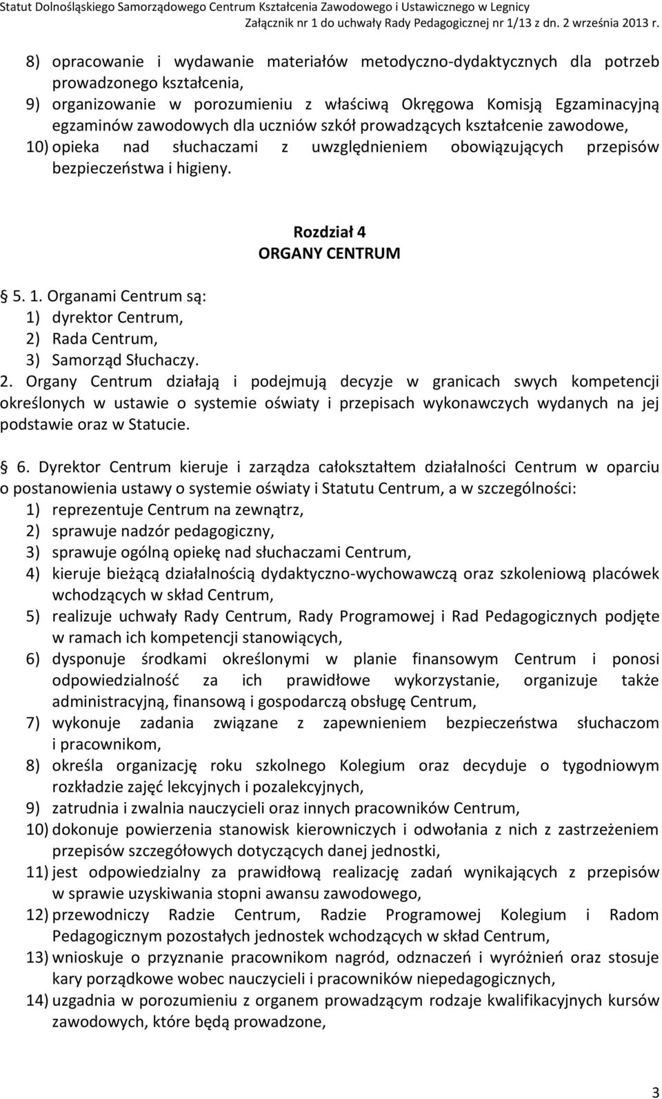 2. Organy Centrum działają i podejmują decyzje w granicach swych kompetencji określonych w ustawie o systemie oświaty i przepisach wykonawczych wydanych na jej podstawie oraz w Statucie. 6.