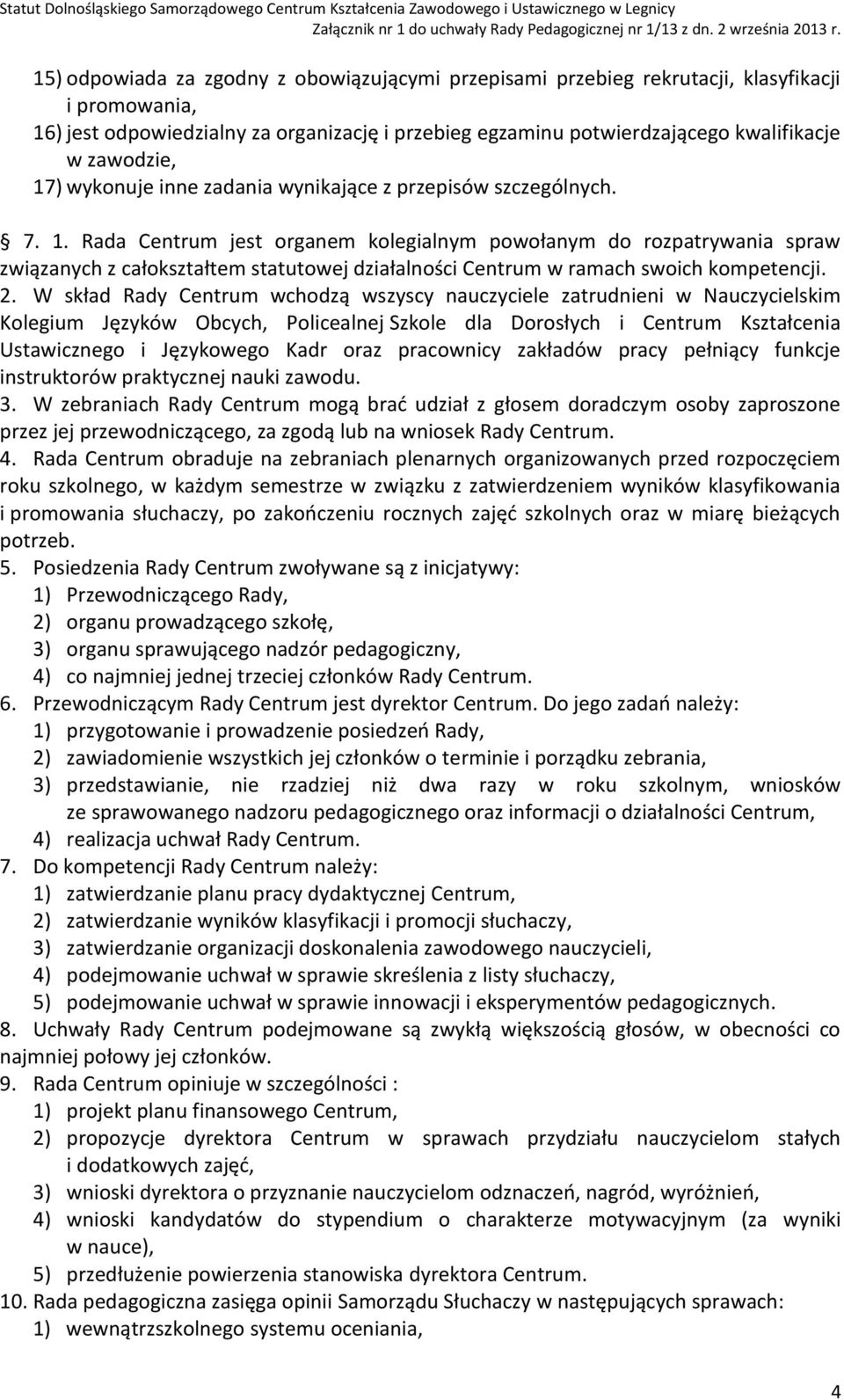 2. W skład Rady Centrum wchodzą wszyscy nauczyciele zatrudnieni w Nauczycielskim Kolegium Języków Obcych, Policealnej Szkole dla Dorosłych i Centrum Kształcenia Ustawicznego i Językowego Kadr oraz