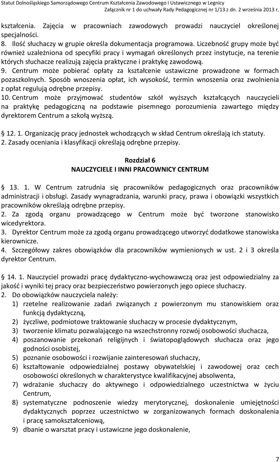 Centrum może pobierać opłaty za kształcenie ustawiczne prowadzone w formach pozaszkolnych. Sposób wnoszenia opłat, ich wysokość, termin wnoszenia oraz zwolnienia z opłat regulują odrębne przepisy. 10.