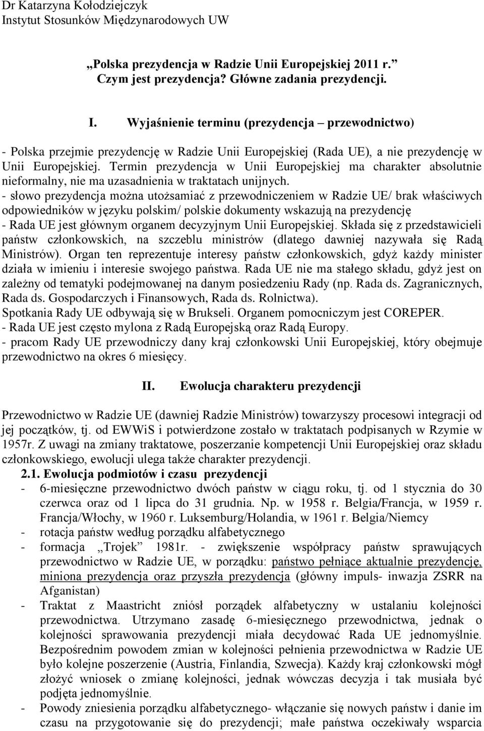 - słowo prezydencja można utożsamiać z przewodniczeniem w Radzie UE/ brak właściwych odpowiedników w języku polskim/ polskie dokumenty wskazują na prezydencję - Rada UE jest głównym organem