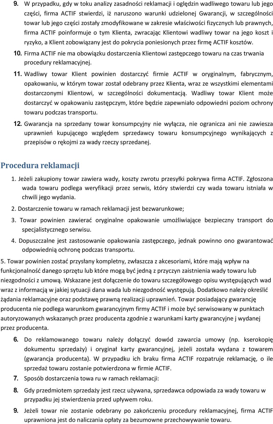 do pokrycia poniesionych przez firmę ACTIF kosztów. 10. Firma ACTIF nie ma obowiązku dostarczenia Klientowi zastępczego towaru na czas trwania procedury reklamacyjnej. 11.