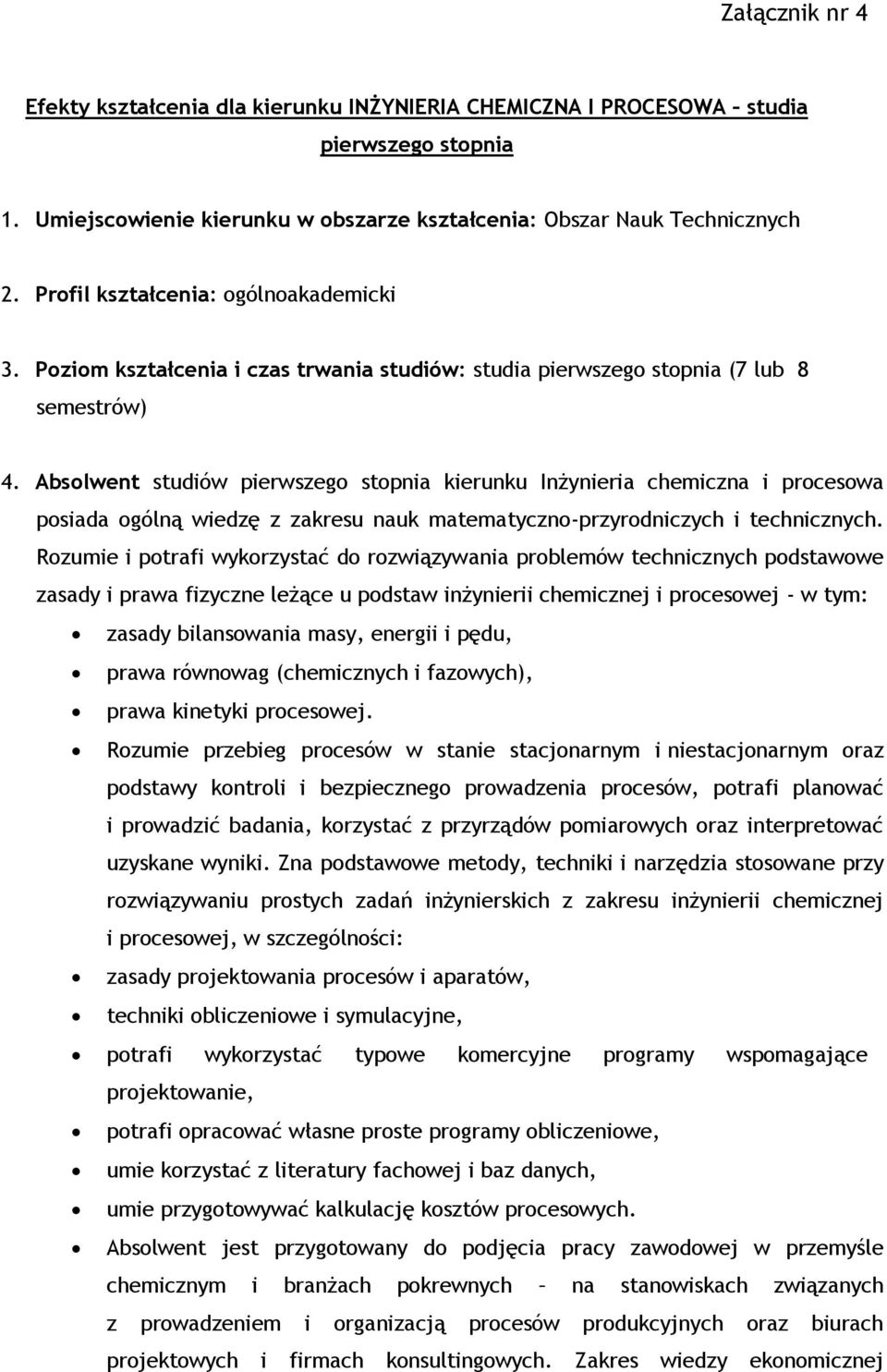 Absolwent studiów pierwszego stopnia kierunku Inżynieria chemiczna i procesowa posiada ogólną wiedzę z zakresu nauk matematyczno-przyrodniczych i technicznych.