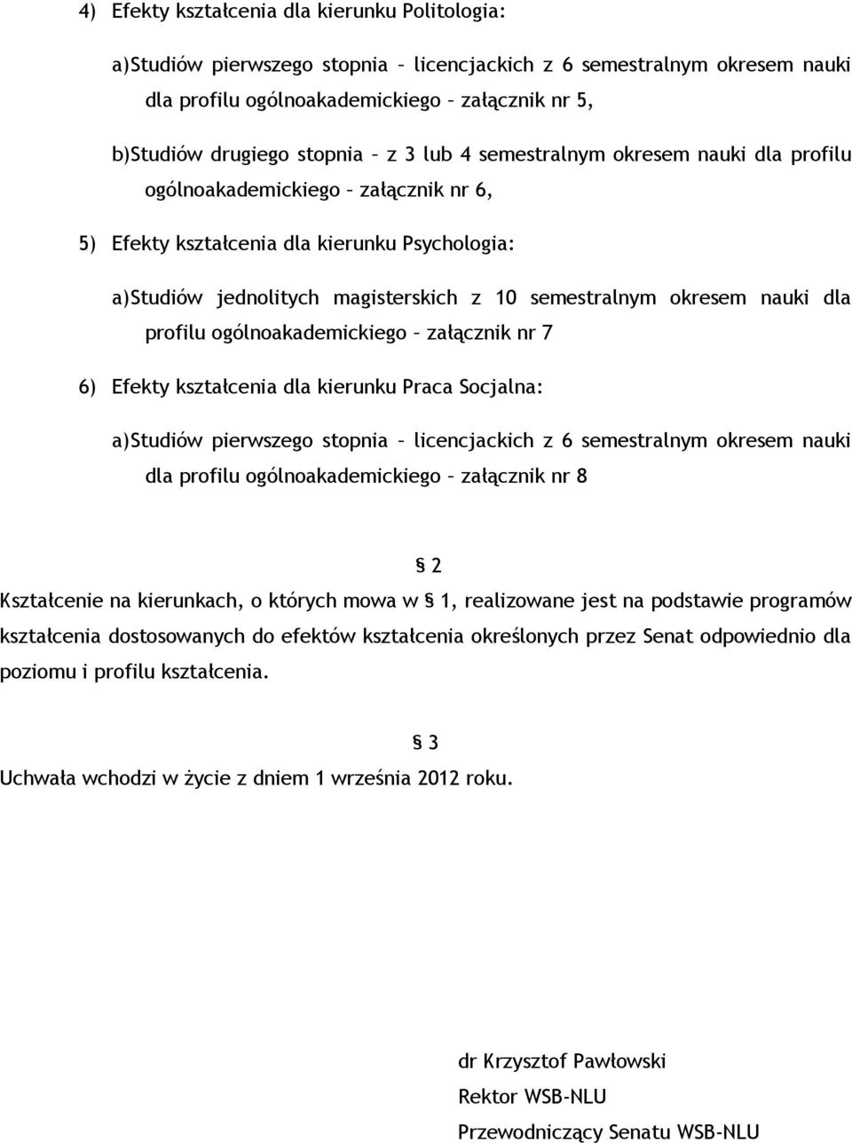 dla profilu ogólnoakademickiego załącznik nr 7 6) Efekty kształcenia dla kierunku Praca Socjalna: a) Studiów pierwszego stopnia licencjackich z 6 semestralnym okresem nauki dla profilu