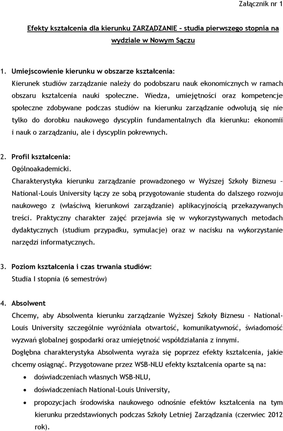 Wiedza, umiejętności oraz kompetencje społeczne zdobywane podczas studiów na kierunku zarządzanie odwołują się nie tylko do dorobku naukowego dyscyplin fundamentalnych dla kierunku: ekonomii i nauk o