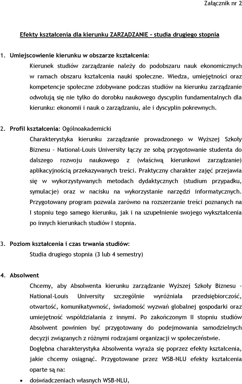 Wiedza, umiejętności oraz kompetencje społeczne zdobywane podczas studiów na kierunku zarządzanie odwołują się nie tylko do dorobku naukowego dyscyplin fundamentalnych dla kierunku: ekonomii i nauk o