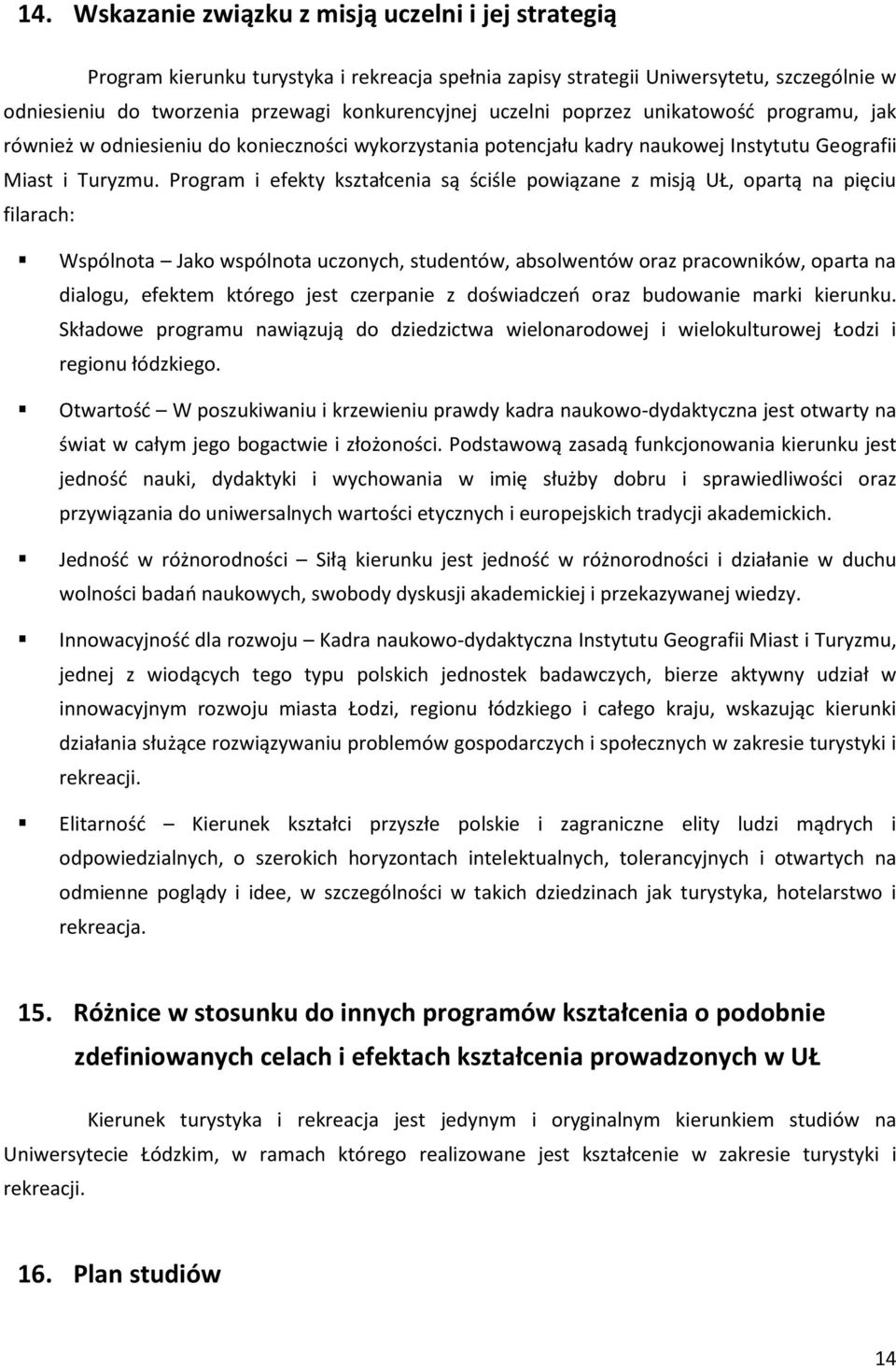 Program i efekty kształcenia są ściśle powiązane z misją UŁ, opartą na pięciu filarach: Wspólnota Jako wspólnota uczonych, studentów, absolwentów oraz pracowników, oparta na dialogu, efektem którego