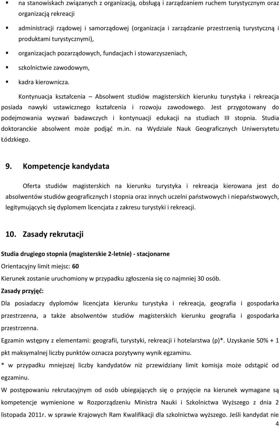 Kontynuacja kształcenia Absolwent studiów magisterskich kierunku turystyka i rekreacja posiada nawyki ustawicznego kształcenia i rozwoju zawodowego.