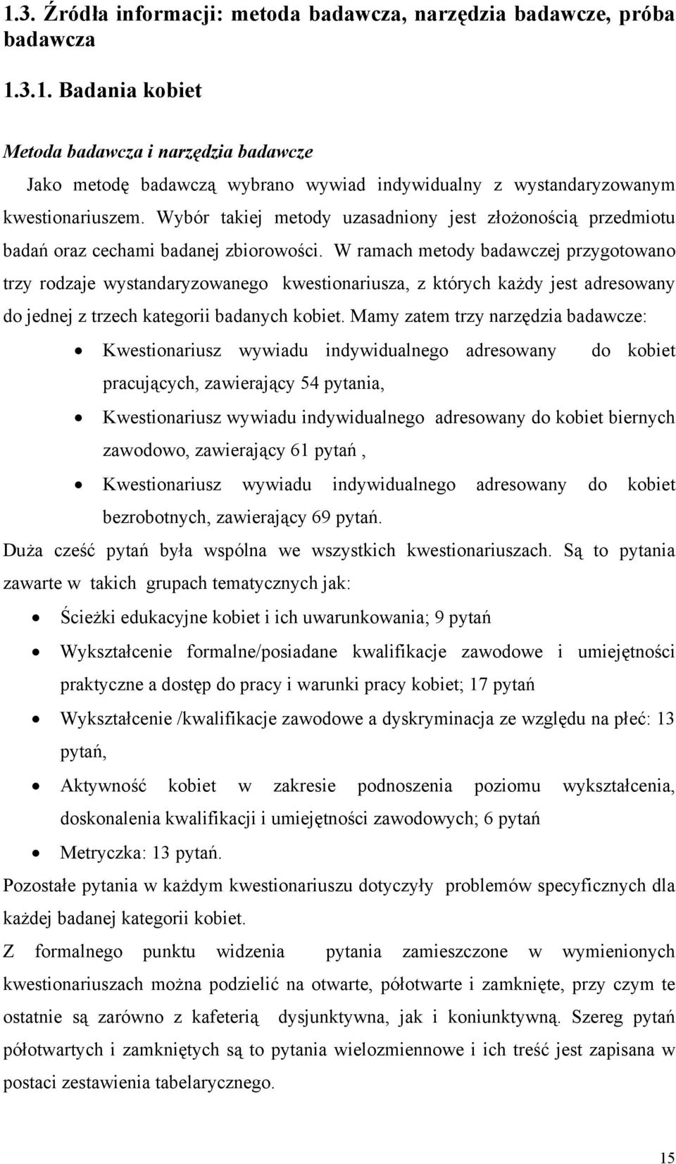 W ramach metody badawczej przygotowano trzy rodzaje wystandaryzowanego kwestionariusza, z których każdy jest adresowany do jednej z trzech kategorii badanych kobiet.