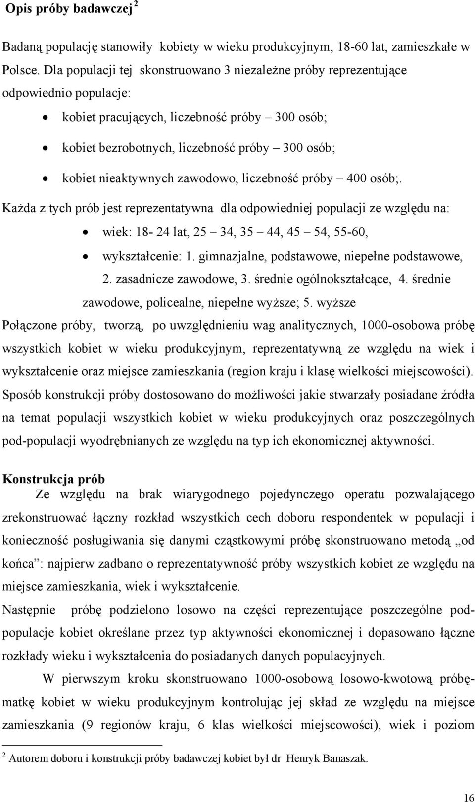 nieaktywnych zawodowo, liczebność próby 400 osób;. Każda z tych prób jest reprezentatywna dla odpowiedniej populacji ze względu na: wiek: 18-24 lat, 25 34, 35 44, 45 54, 55-60, wykształcenie: 1.