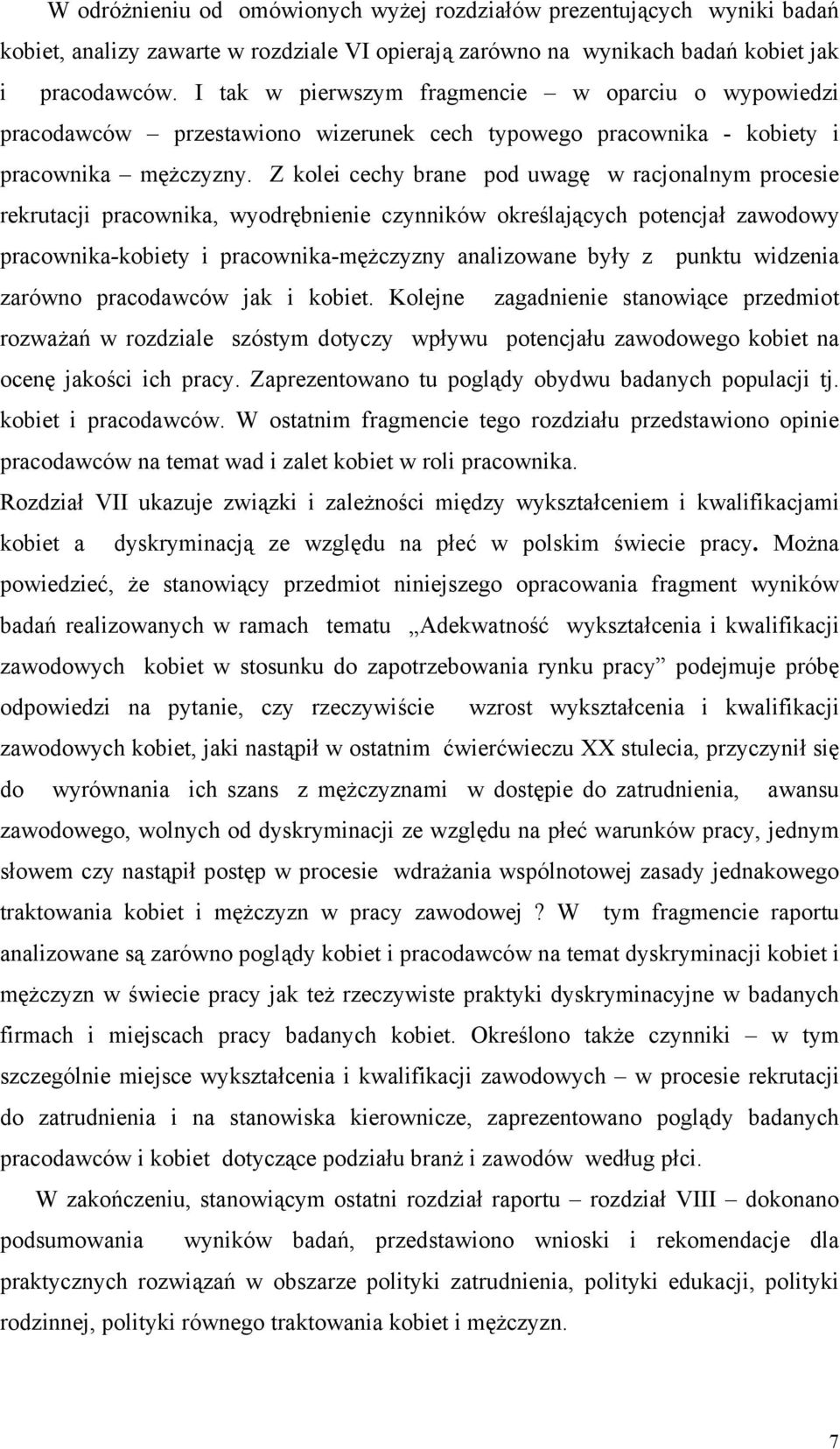 Z kolei cechy brane pod uwagę w racjonalnym procesie rekrutacji pracownika, wyodrębnienie czynników określających potencjał zawodowy pracownika-kobiety i pracownika-mężczyzny analizowane były z