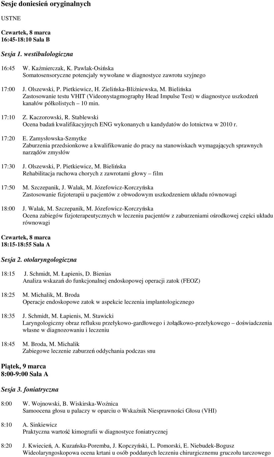 Bielińska Zastosowanie testu VHIT (Videonystagmography Head Impulse Test) w diagnostyce uszkodzeń kanałów półkolistych 10 min. 17:10 Z. Kaczorowski, R.