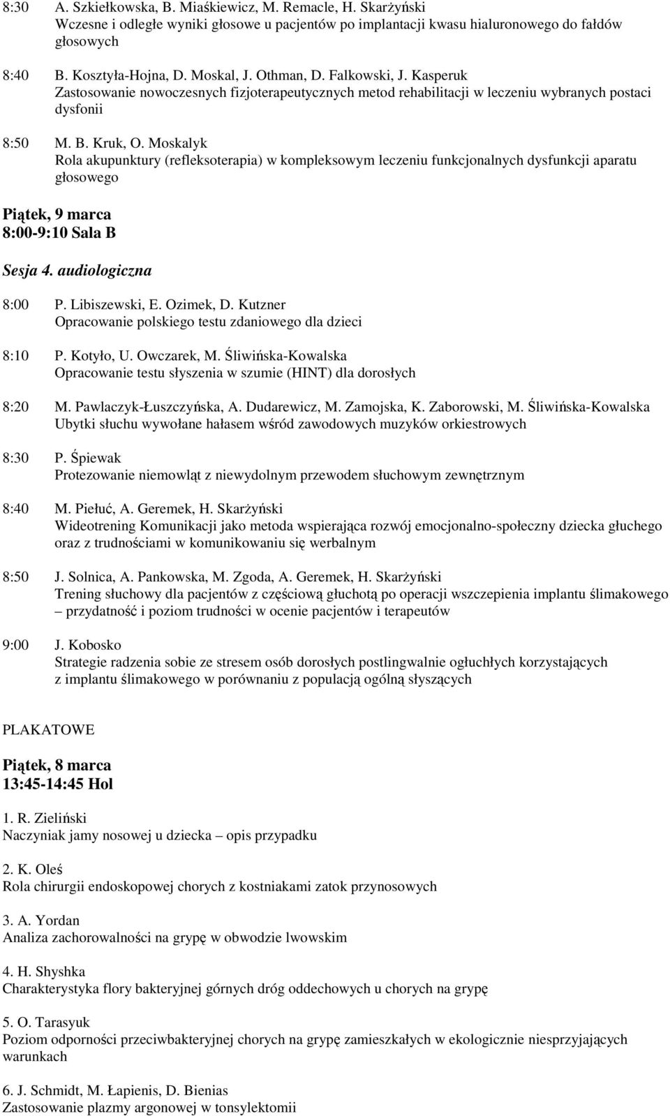 Moskalyk Rola akupunktury (refleksoterapia) w kompleksowym leczeniu funkcjonalnych dysfunkcji aparatu głosowego Piątek, 9 marca 8:00-9:10 Sala B Sesja 4. audiologiczna 8:00 P. Libiszewski, E.