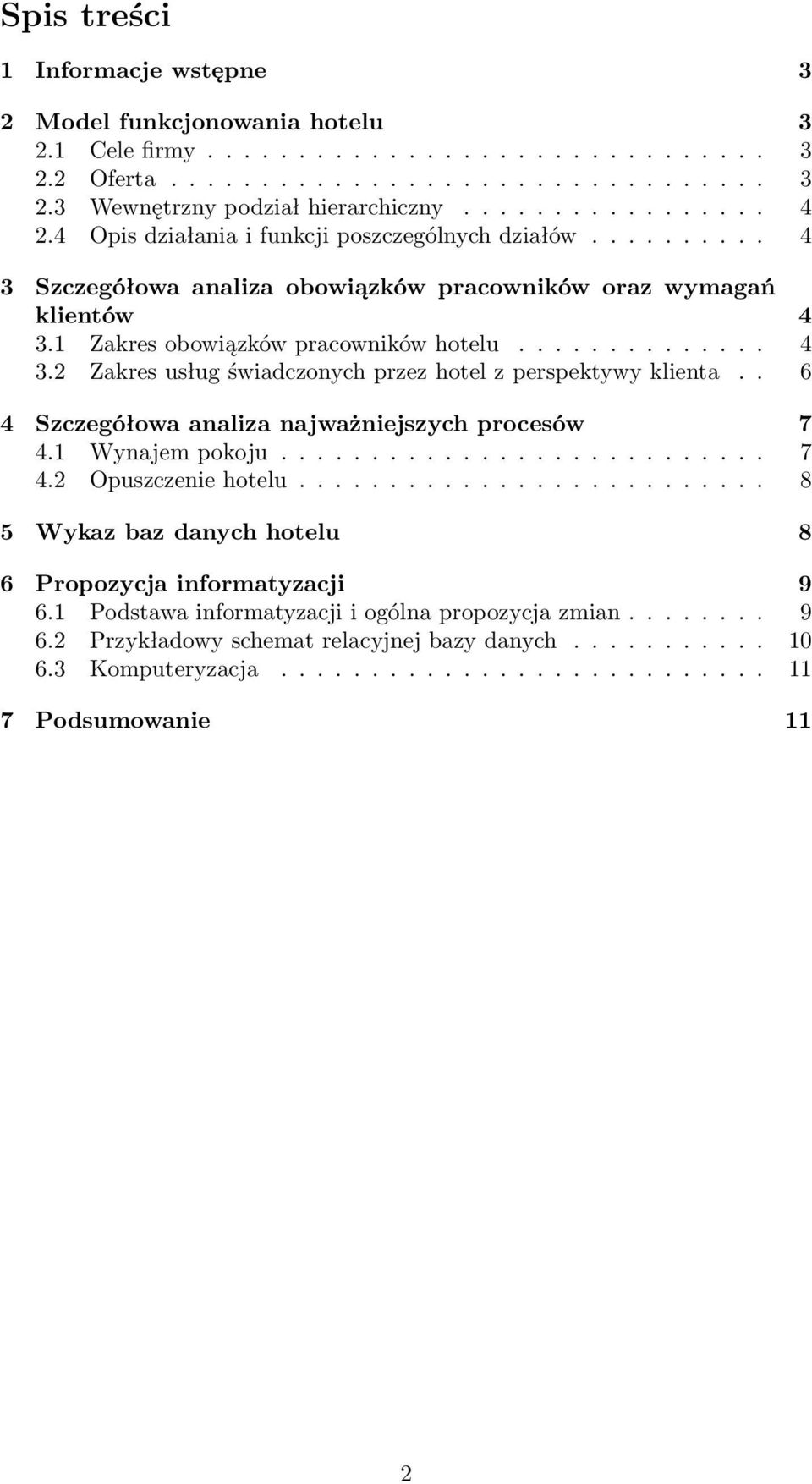 . 6 4 Szczegółowa analiza najważniejszych procesów 7 4.1 Wynajem pokoju........................... 7 4.2 Opuszczenie hotelu.......................... 8 5 Wykaz baz danych hotelu 8 6 Propozycja informatyzacji 9 6.