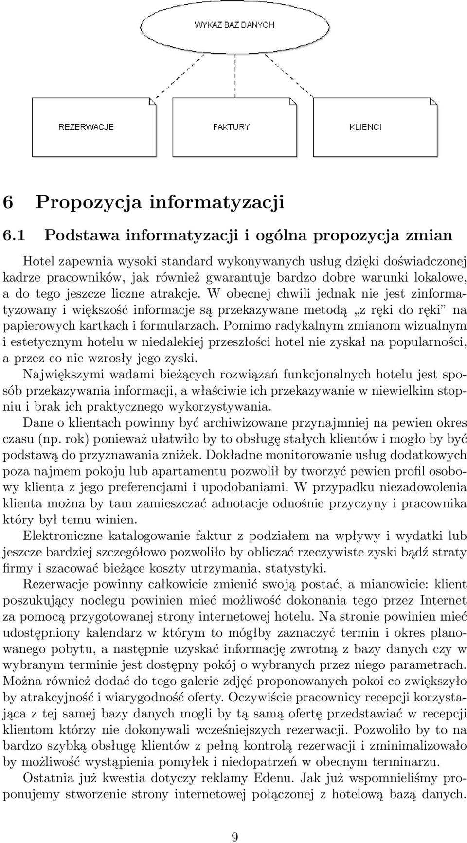 do tego jeszcze liczne atrakcje. W obecnej chwili jednak nie jest zinformatyzowany i większość informacje są przekazywane metodą z ręki do ręki na papierowych kartkach i formularzach.