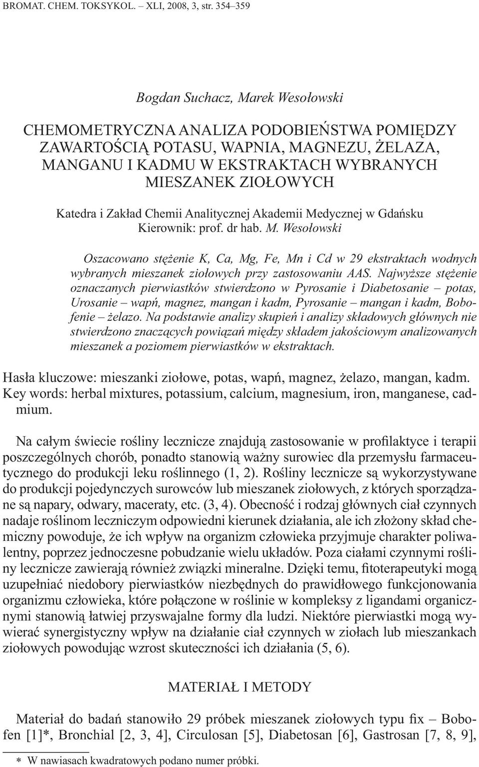 i Zakład Chemii Analitycznej Akademii Medycznej w Gdańsku Kierownik: prof. dr hab. M. Wesołowski Oszacowano stężenie K, Ca, Mg, Fe, Mn i Cd w 29 ekstraktach wodnych wybranych mieszanek ziołowych przy zastosowaniu AAS.