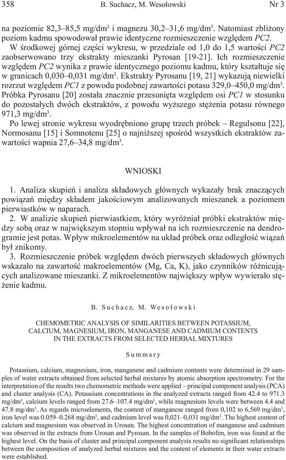 Ich rozmieszczenie względem PC2 wynika z prawie identycznego poziomu kadmu, który kształtuje się w granicach 0,030 0,031 mg/dm 3.