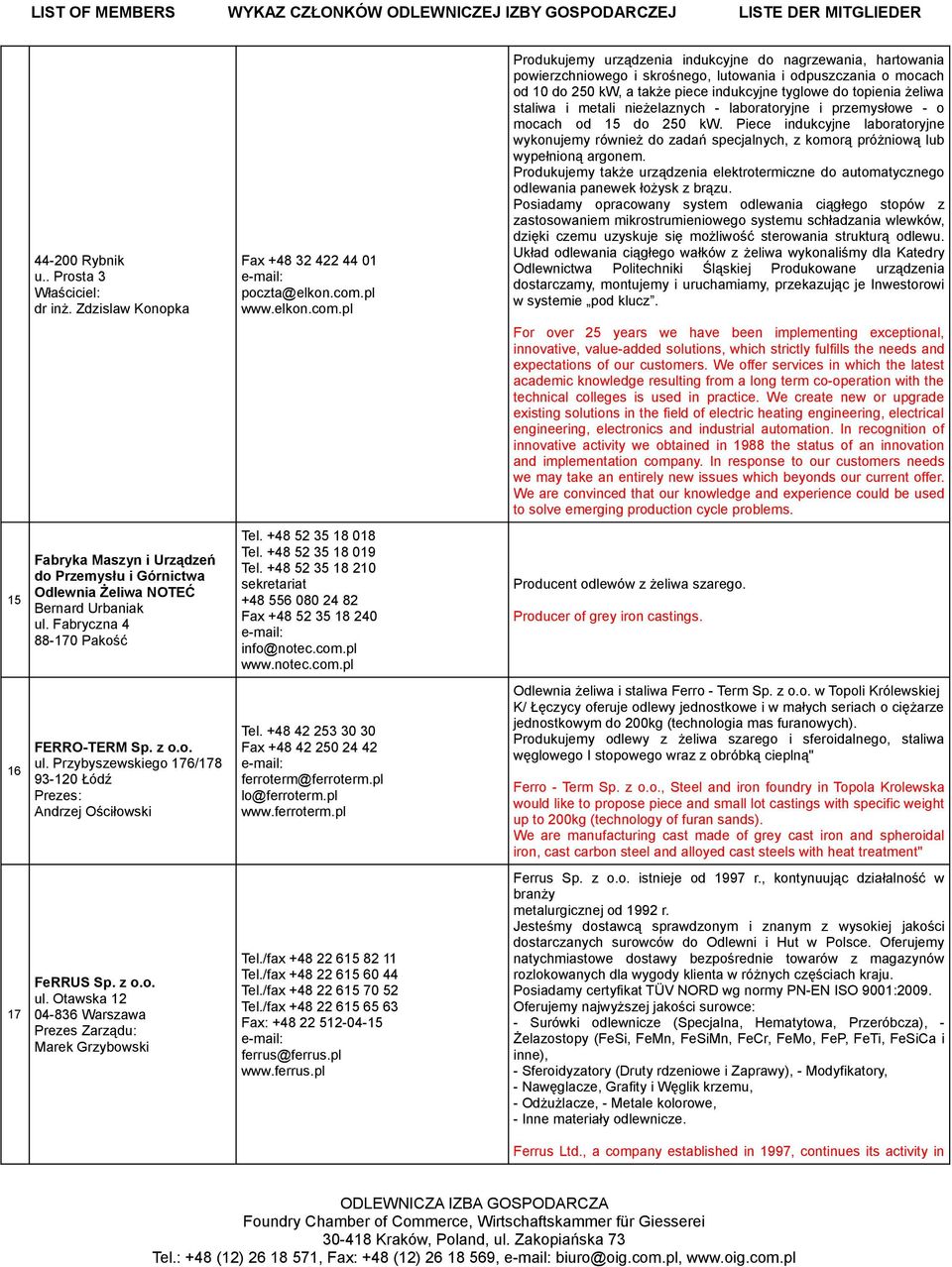 pl Produkujemy urządzenia indukcyjne do nagrzewania, hartowania powierzchniowego i skrośnego, lutowania i odpuszczania o mocach od 10 do 250 kw, a także piece indukcyjne tyglowe do topienia żeliwa