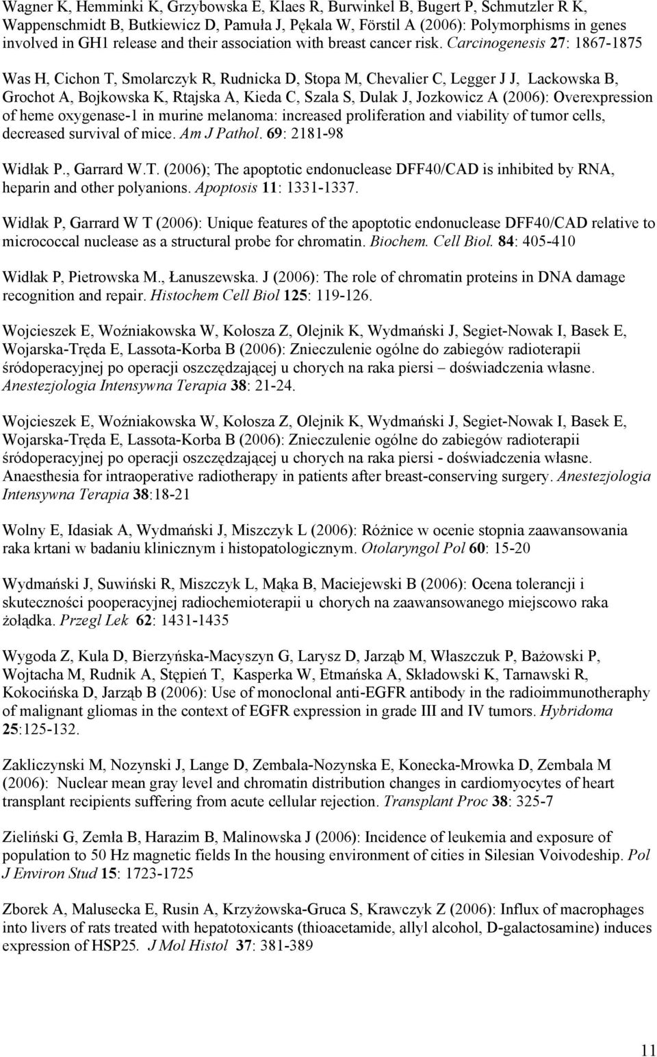 Carcinogenesis 27: 1867-1875 Was H, Cichon T, Smolarczyk R, Rudnicka D, Stopa M, Chevalier C, Legger J J, Lackowska B, Grochot A, Bojkowska K, Rtajska A, Kieda C, Szala S, Dulak J, Jozkowicz A